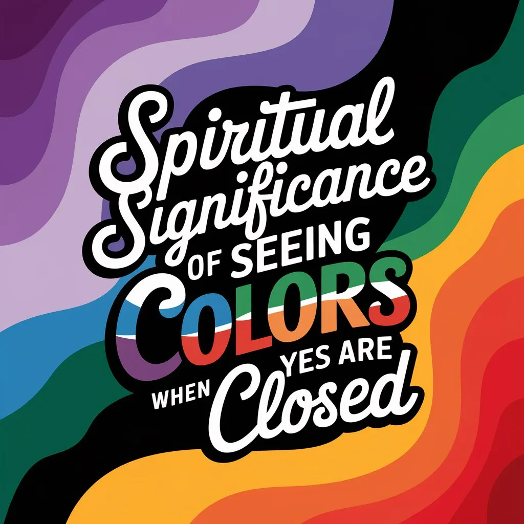 The Spiritual Significance of Seeing Colors When Eyes Are Closed